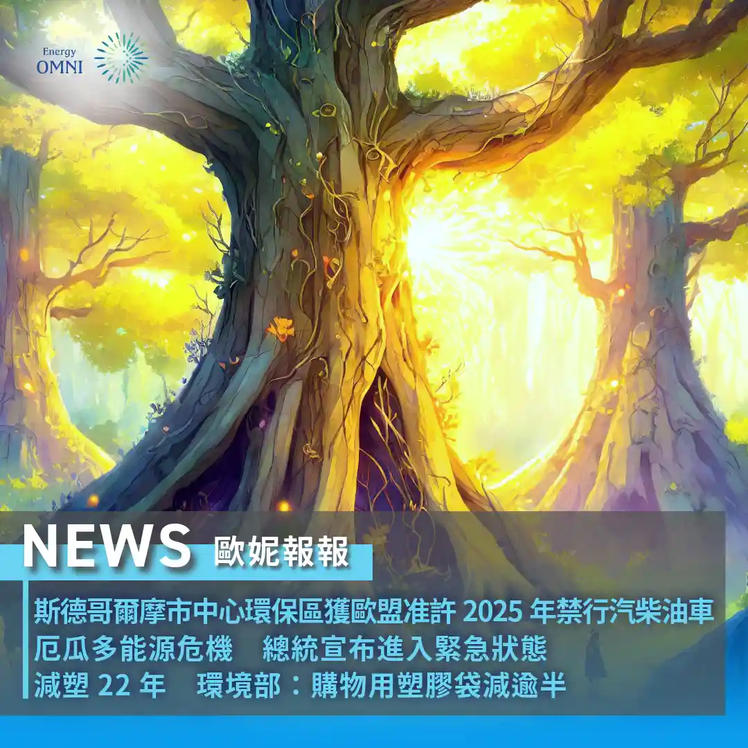 歐妮報報｜斯德哥爾摩市中心環保區獲歐盟准許 2025 年禁行汽柴油車．厄瓜多總統宣布進入能源緊急狀態．臺灣減塑 22 年 購物用塑膠袋減逾半
