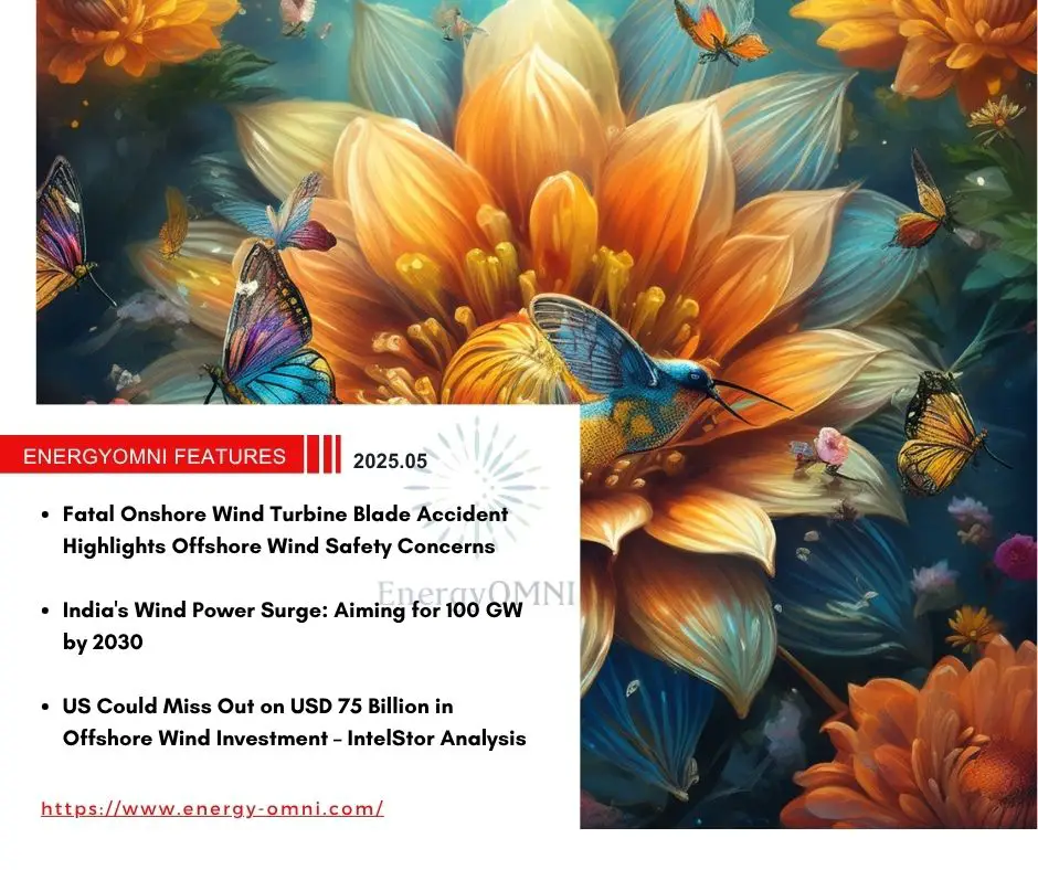 OMNI Features｜Fatal Onshore Wind Turbine Blade Accident Highlights Offshore Wind Safety Concerns．India's Wind Power Surge: Aiming for 100 GW by 2030．US Could Miss Out on USD 75 Billion in Offshore Wind Investment