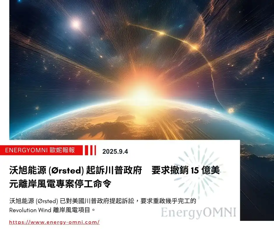 歐妮報報｜Ørsted 起訴川普政府　要求撤銷 15 億美元離岸風電專案停工命令　
