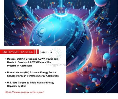 OMNI Features｜Masdar, SOCAR Green and ACWA Power Join Hands to Develop 3.5 GW Offshore Wind Projects in Azerbaijan．Bureau Veritas (BV) Expands Energy Sector Services through Versatec Energy Acquisition．U.S. Sets Targets to Triple Nuclear Energy Capacity by 2050