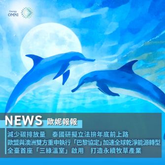 歐妮報報｜泰國研擬立法減碳拚年底前上路．歐盟與澳洲雙方重申執行「巴黎協定」加速全球乾淨能源轉型．全臺首座「三綠溫室」打造永續牧草產業
