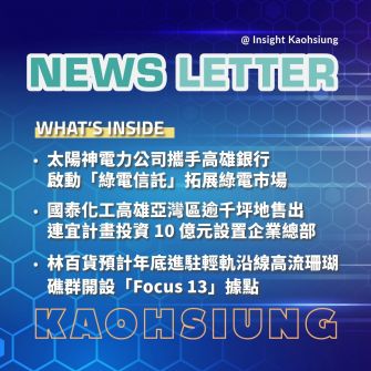 Insight Kaohsiung｜太陽神電力公司攜手高雄銀行啟動「綠電信託」拓展綠電市場．國泰化工高雄亞灣區逾千坪地售出　連宜計畫投資 10 億元設置企業總部．林百貨預計年底進駐輕軌沿線高流珊瑚礁群　開設「Focus 13」據點
