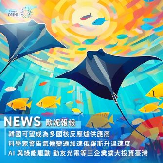 歐妮報報｜韓國可望成為多國核反應爐供應商．科學家警告氣候變遷加速俄羅斯升溫速度．AI 與綠能驅動　勤友光電等三企業擴大投資臺灣